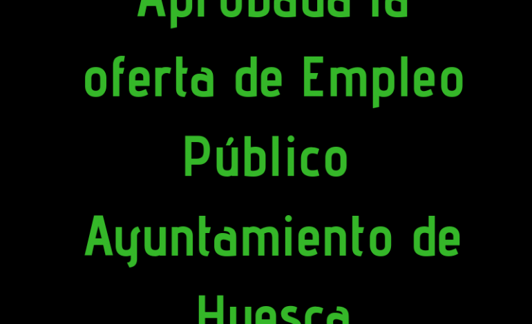Aprobada la Oferta de Empleo Público del Ayuntamiento de Huesca para 2018, con un total de 19 plazas