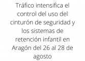 Tráfico intensifica el control del uso del cinturón de seguridad y los sistemas de retención infantil en Aragón del 26 al 28 de agosto