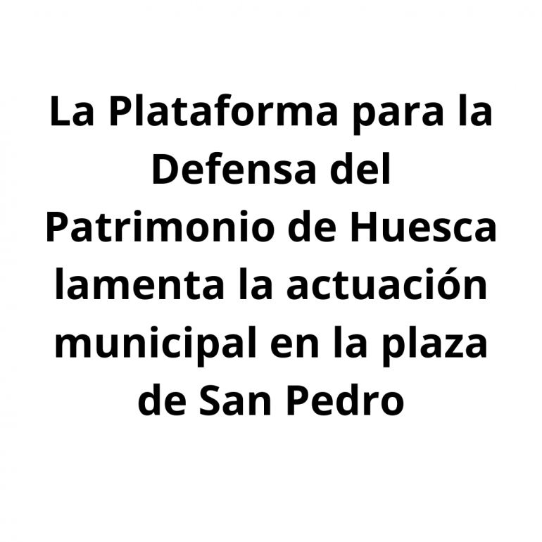 La Plataforma para la Defensa del Patrimoniolamenta la actuación municipal en la plaza de San Pedro