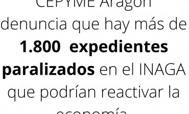 CEPYME Aragón denuncia que hay más de 1.800  expedientes paralizados en el Inaga que podrían ayudar a reactivar la economía