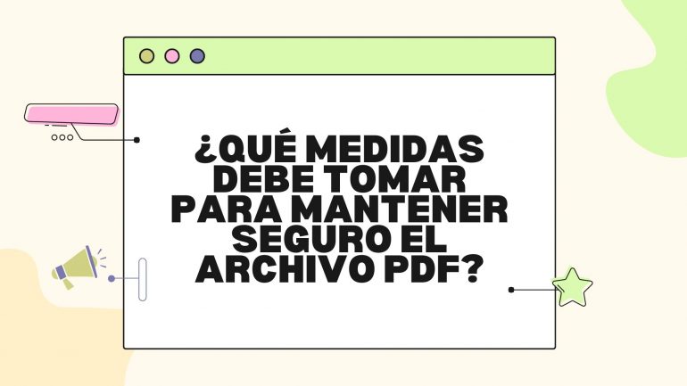 ¿Qué medidas debe tomar para mantener seguro el archivo PDF?