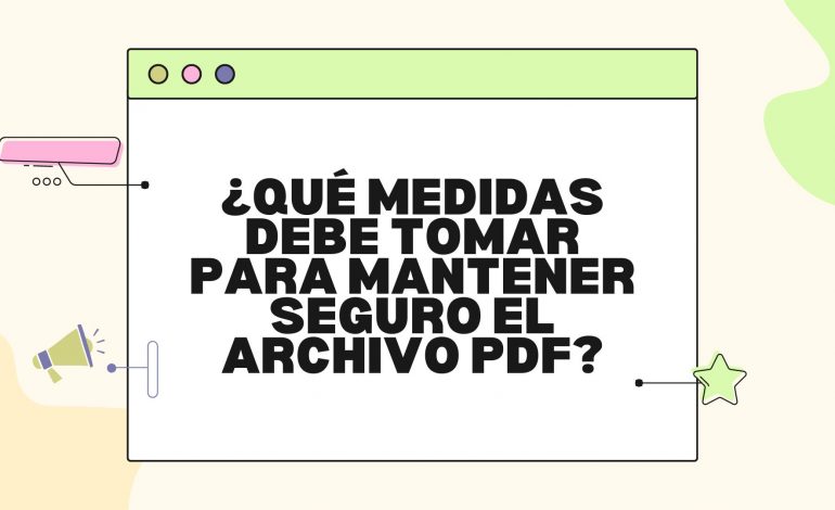 ¿Qué medidas debe tomar para mantener seguro el archivo PDF?